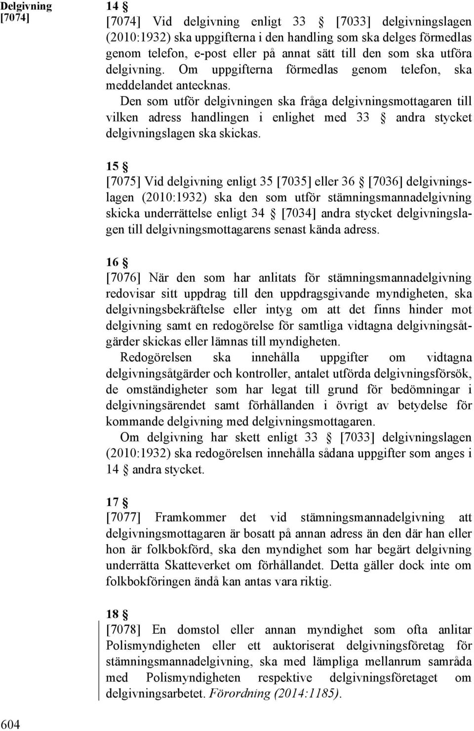 Den som utför delgivningen ska fråga delgivningsmottagaren till vilken adress handlingen i enlighet med 33 andra stycket delgivningslagen ska skickas.
