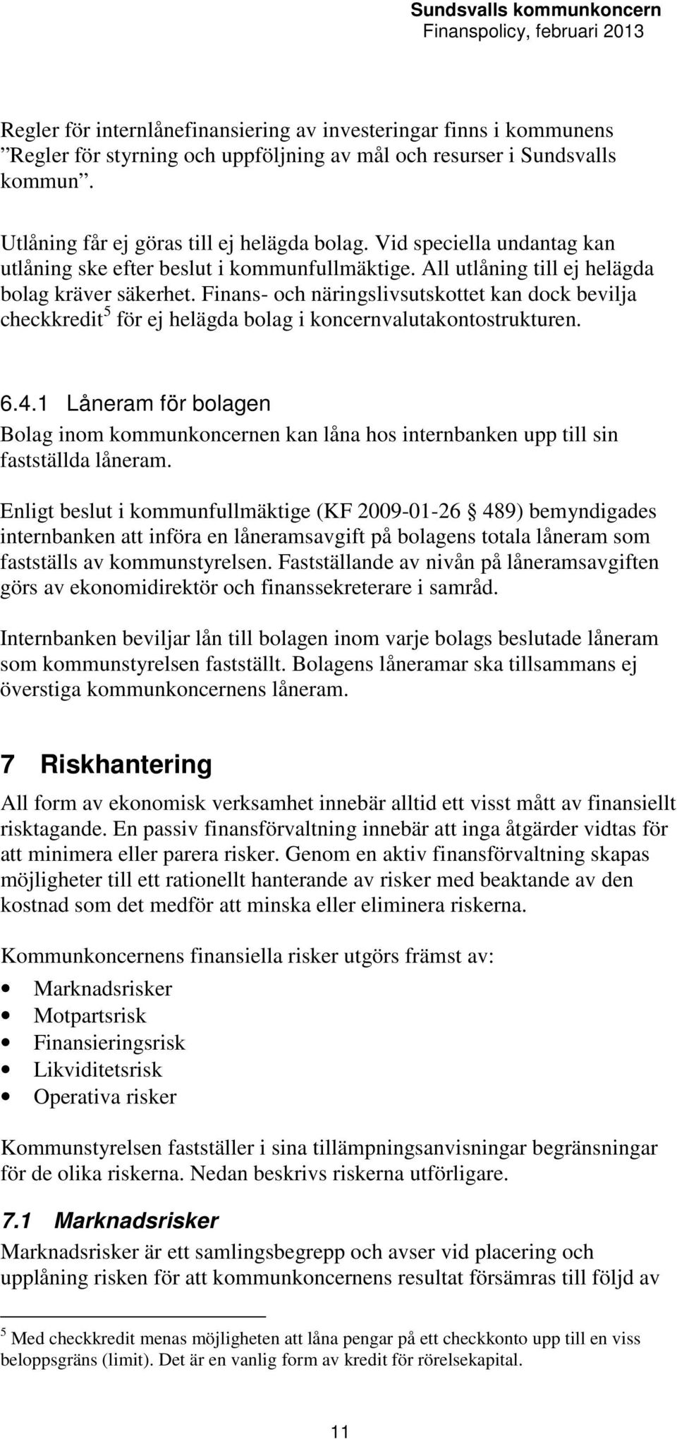 Finans- och näringslivsutskottet kan dock bevilja checkkredit 5 för ej helägda bolag i koncernvalutakontostrukturen. 6.4.