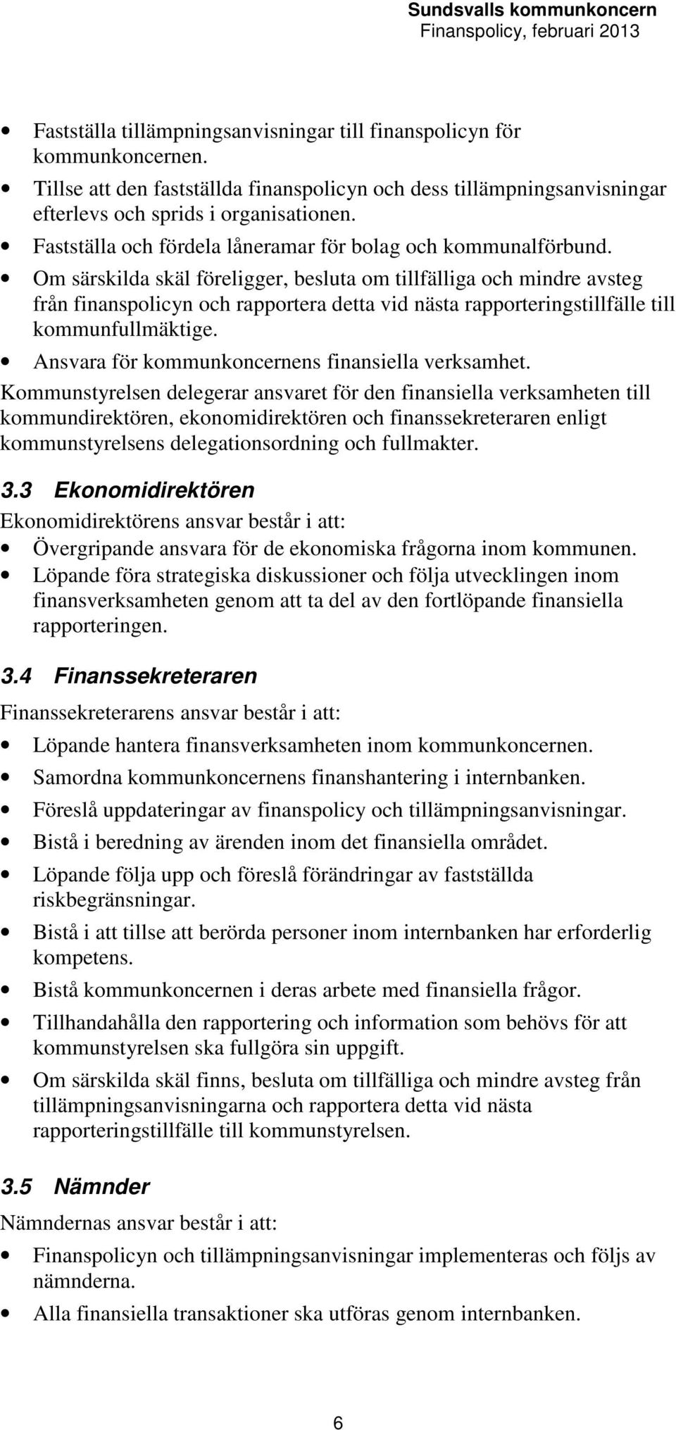 Om särskilda skäl föreligger, besluta om tillfälliga och mindre avsteg från finanspolicyn och rapportera detta vid nästa rapporteringstillfälle till kommunfullmäktige.