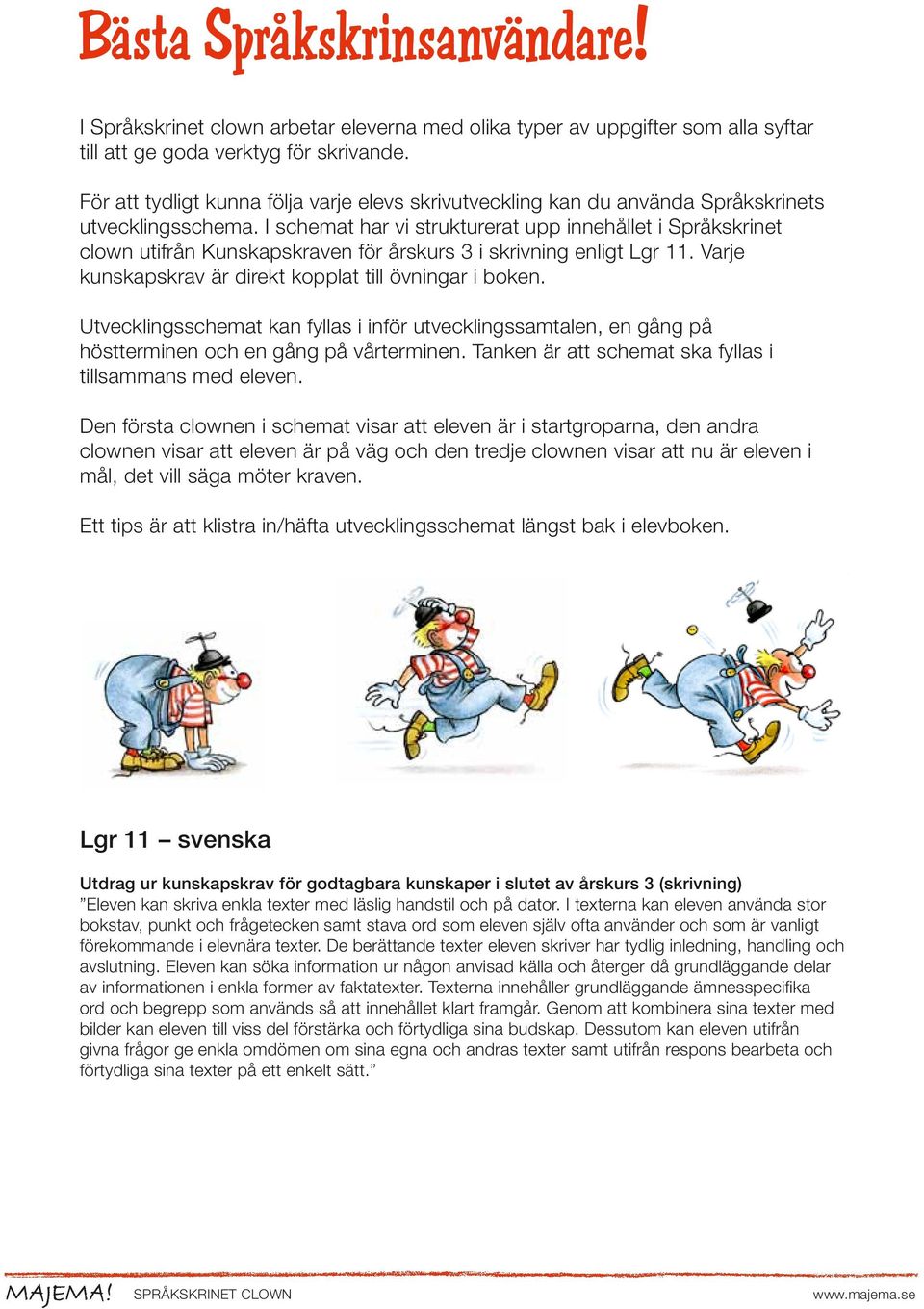 I schemat har vi strukturerat upp innehållet i Språkskrinet clown utifrån Kunskapskraven för årskurs 3 i skrivning enligt Lgr 11. Varje kunskapskrav är direkt kopplat till övningar i boken.