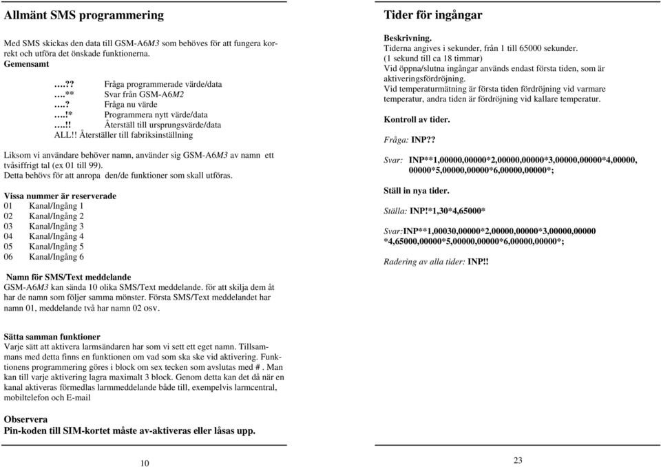 ! Återställer till fabriksinställning Liksom vi användare behöver namn, använder sig GSM-A6M3 av namn ett tvåsiffrigt tal (ex 01 till 99).