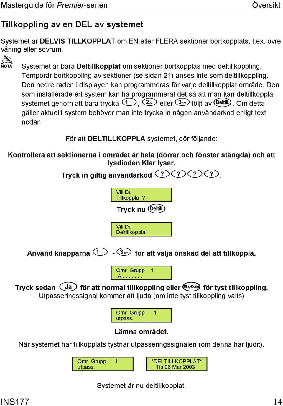 Den nedre raden i displayen kan programmeras för varje deltillkopplat område.