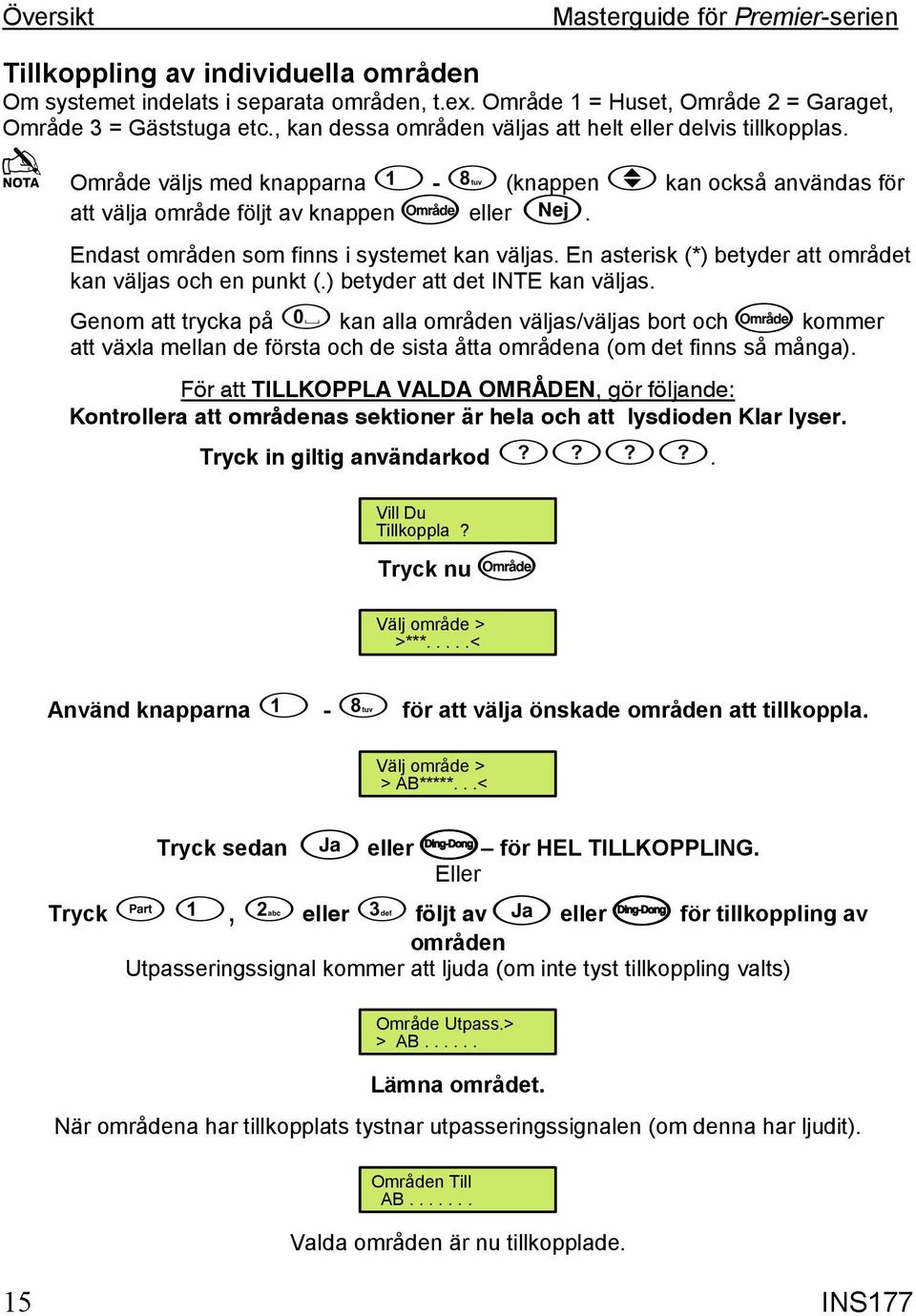 Endast områden som finns i systemet kan väljas. En asterisk (*) betyder att området kan väljas och en punkt (.) betyder att det INTE kan väljas.