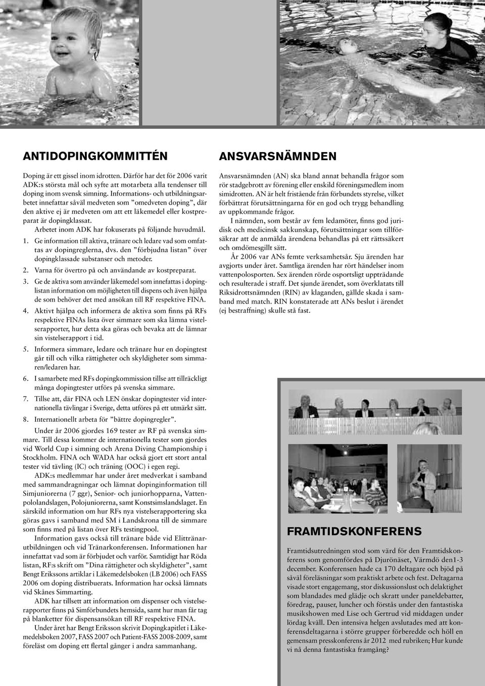 Arbetet inom ADK har fokuserats på följande huvudmål. 1. Ge information till aktiva, tränare och ledare vad som omfattas av dopingreglerna, dvs.