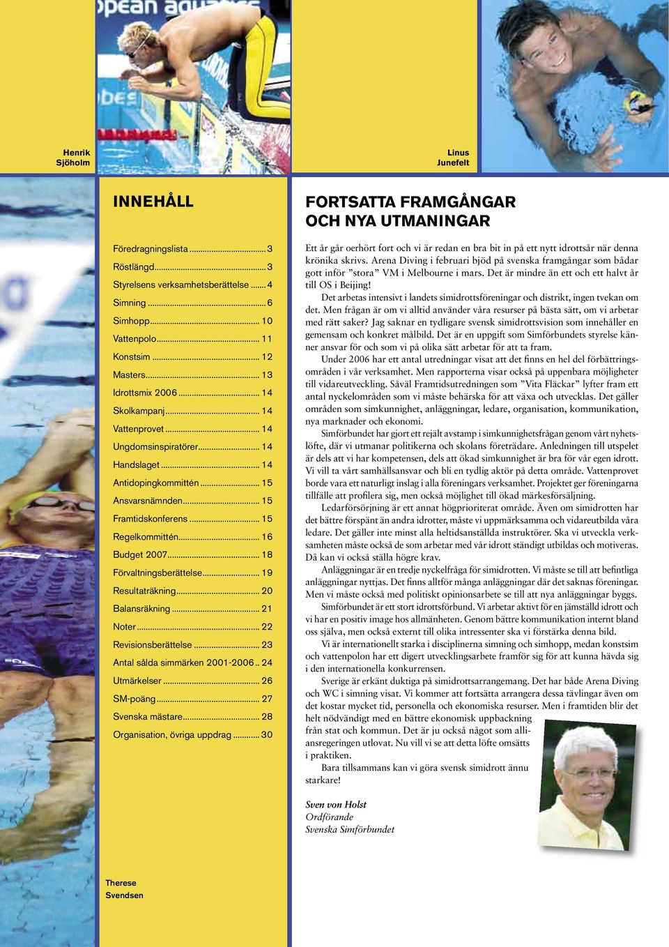 .. 18 Förvaltningsberättelse... 19 Resultaträkning... 20 Balansräkning... 21 Noter... 22 Revisionsberättelse... 23 Antal sålda simmärken 2001-2006.. 24 Utmärkelser... 26 SM-poäng... 27 Svenska mästare.