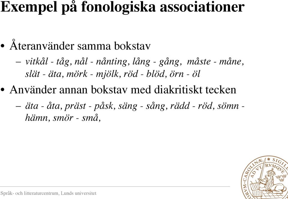 mjölk, röd - blöd, örn - öl Använder annan bokstav med diakritiskt