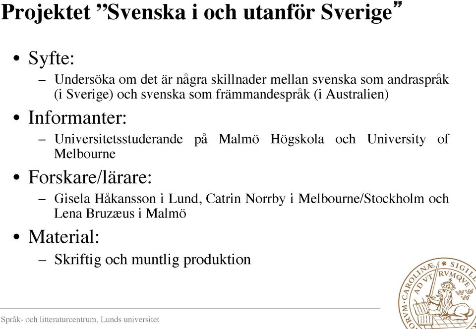 Universitetsstuderande på Malmö Högskola och University of Melbourne Forskare/lärare: Gisela