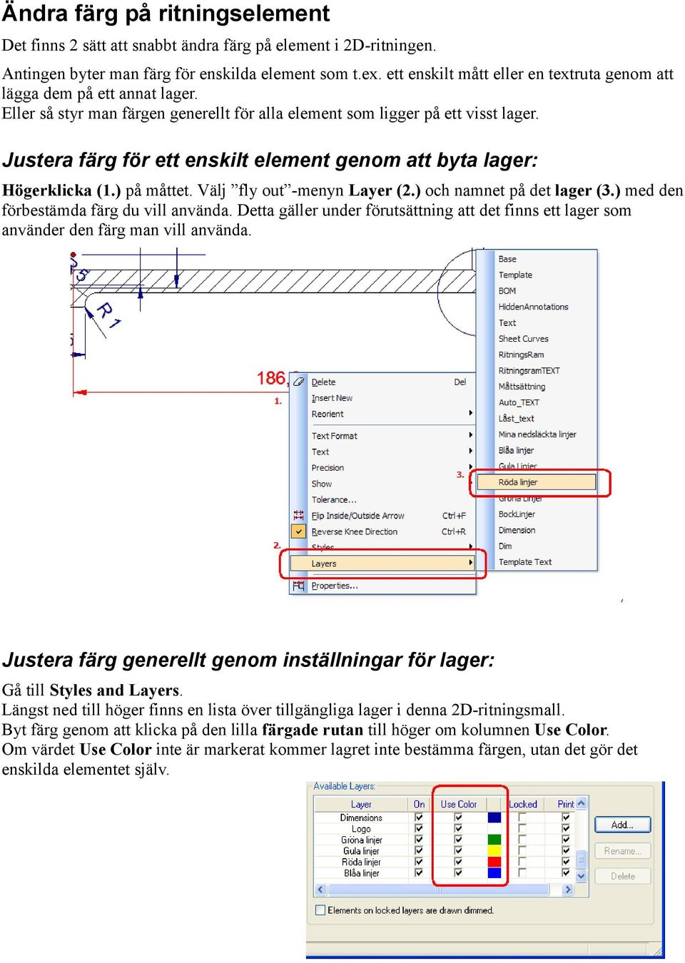 Justera färg för ett enskilt element genom att byta lager: Högerklicka (1.) på måttet. Välj fly out -menyn Layer (2.) och namnet på det lager (3.) med den förbestämda färg du vill använda.