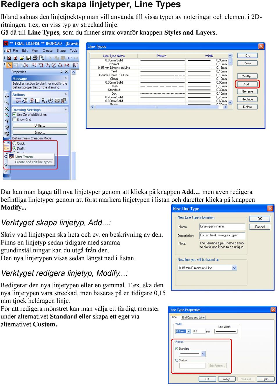 .., men även redigera befintliga linjetyper genom att först markera linjetypen i listan och därefter klicka på knappen Modify... Verktyget skapa linjetyp, Add...: Skriv vad linjetypen ska heta och ev.