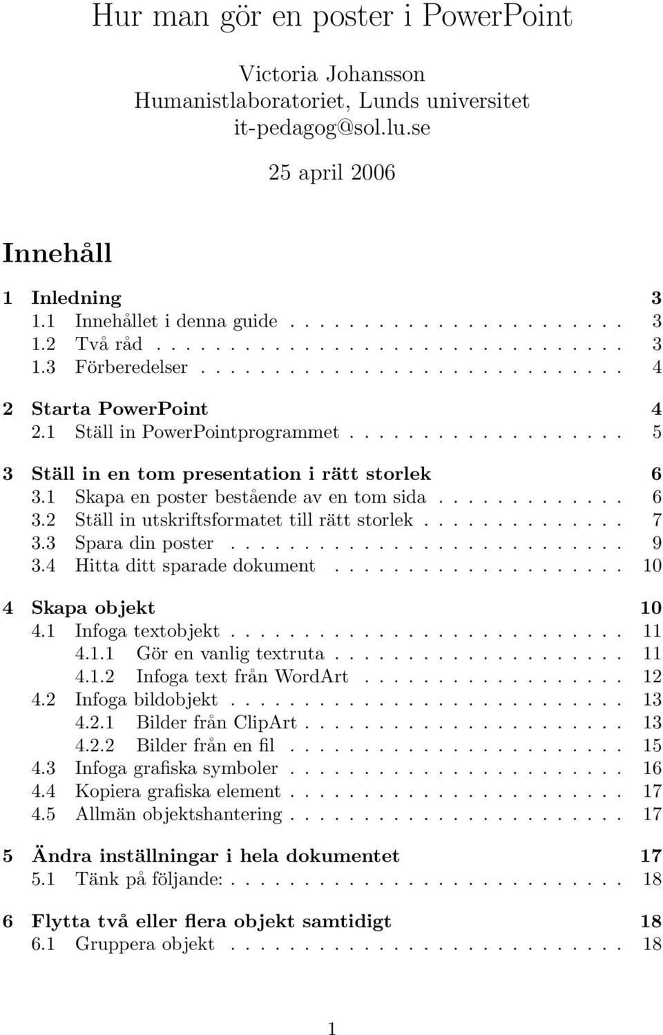 1 Skapa en poster bestående av en tom sida............. 6 3.2 Ställ in utskriftsformatet till rätt storlek.............. 7 3.3 Spara din poster........................... 9 3.