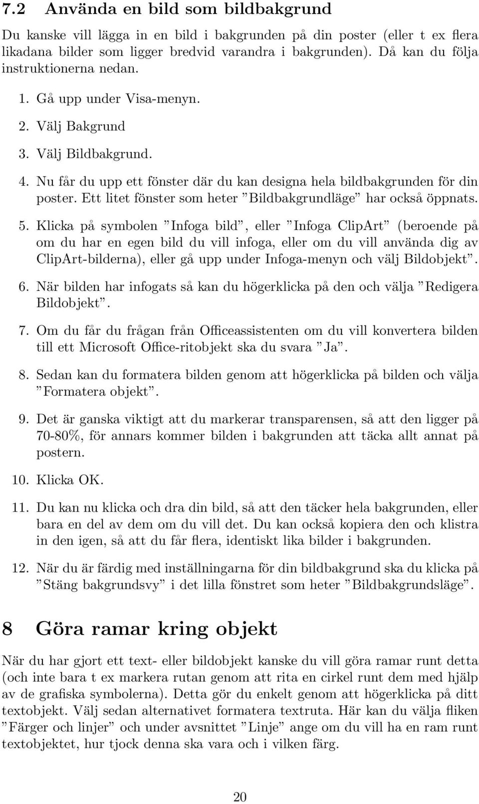 Ett litet fönster som heter Bildbakgrundläge har också öppnats. 5.