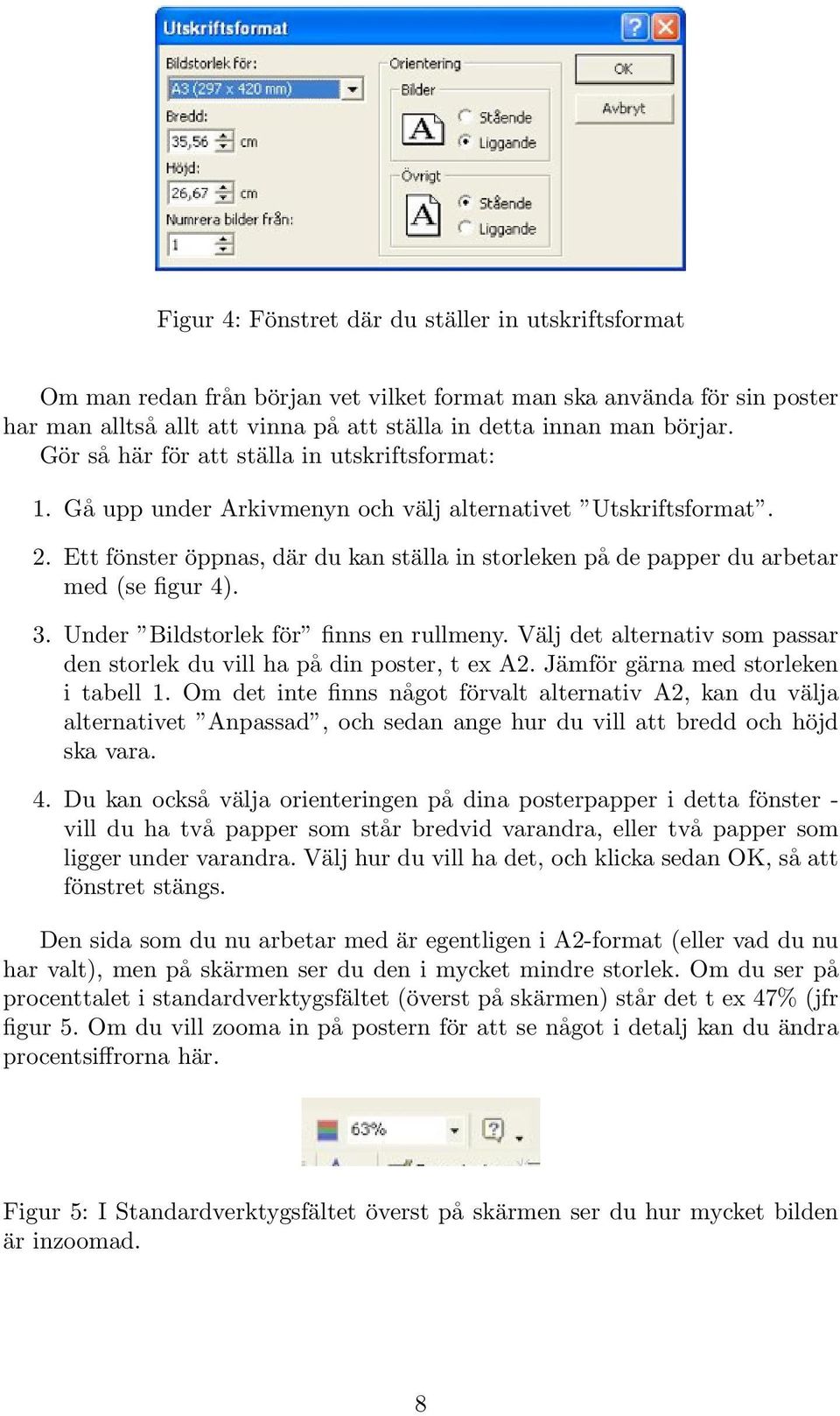 Ett fönster öppnas, där du kan ställa in storleken på de papper du arbetar med (se figur 4). 3. Under Bildstorlek för finns en rullmeny.