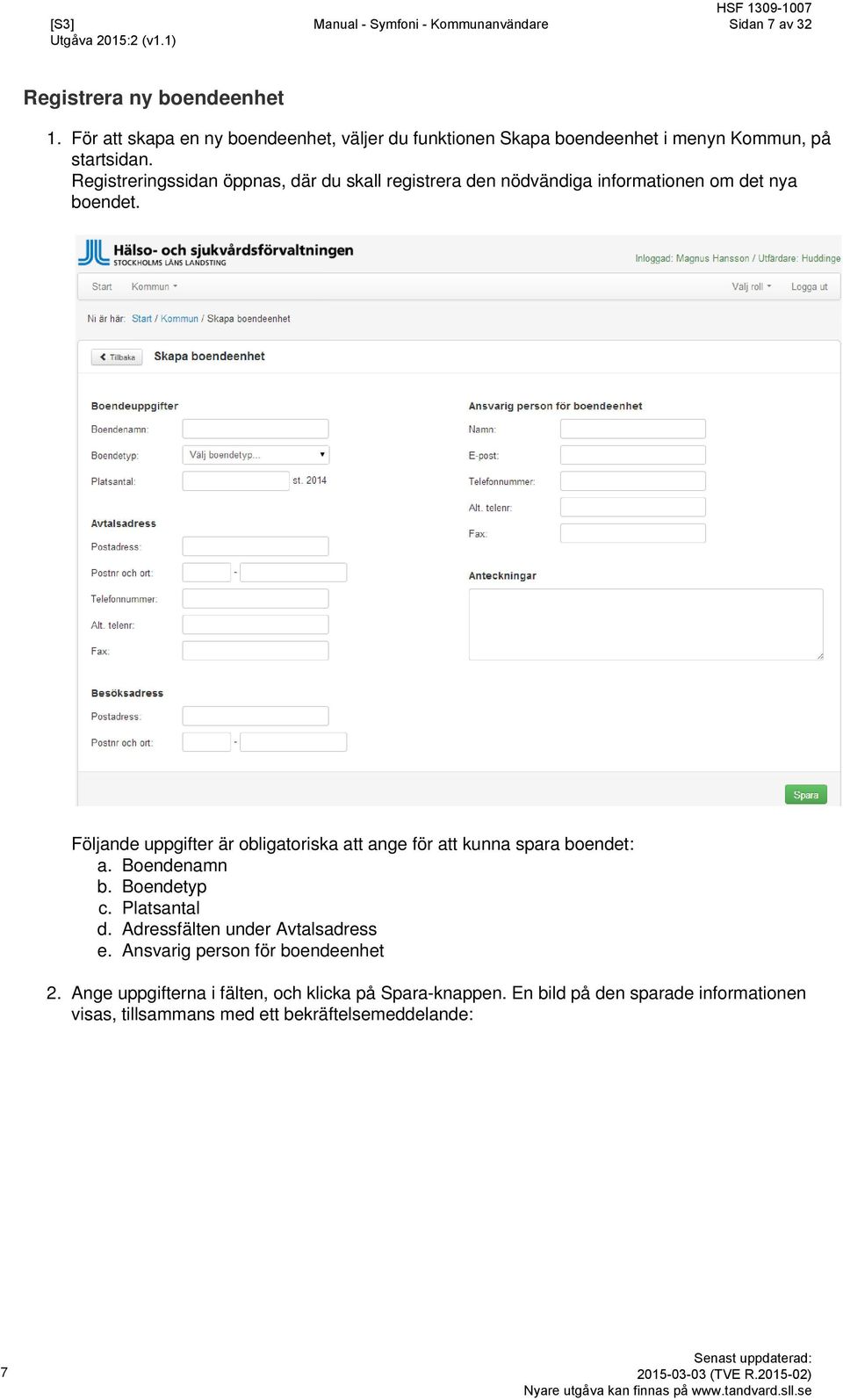 Följande uppgifter är obligatoriska att ange för att kunna spara boendet: a. Boendenamn b. Boendetyp c. Platsantal d.