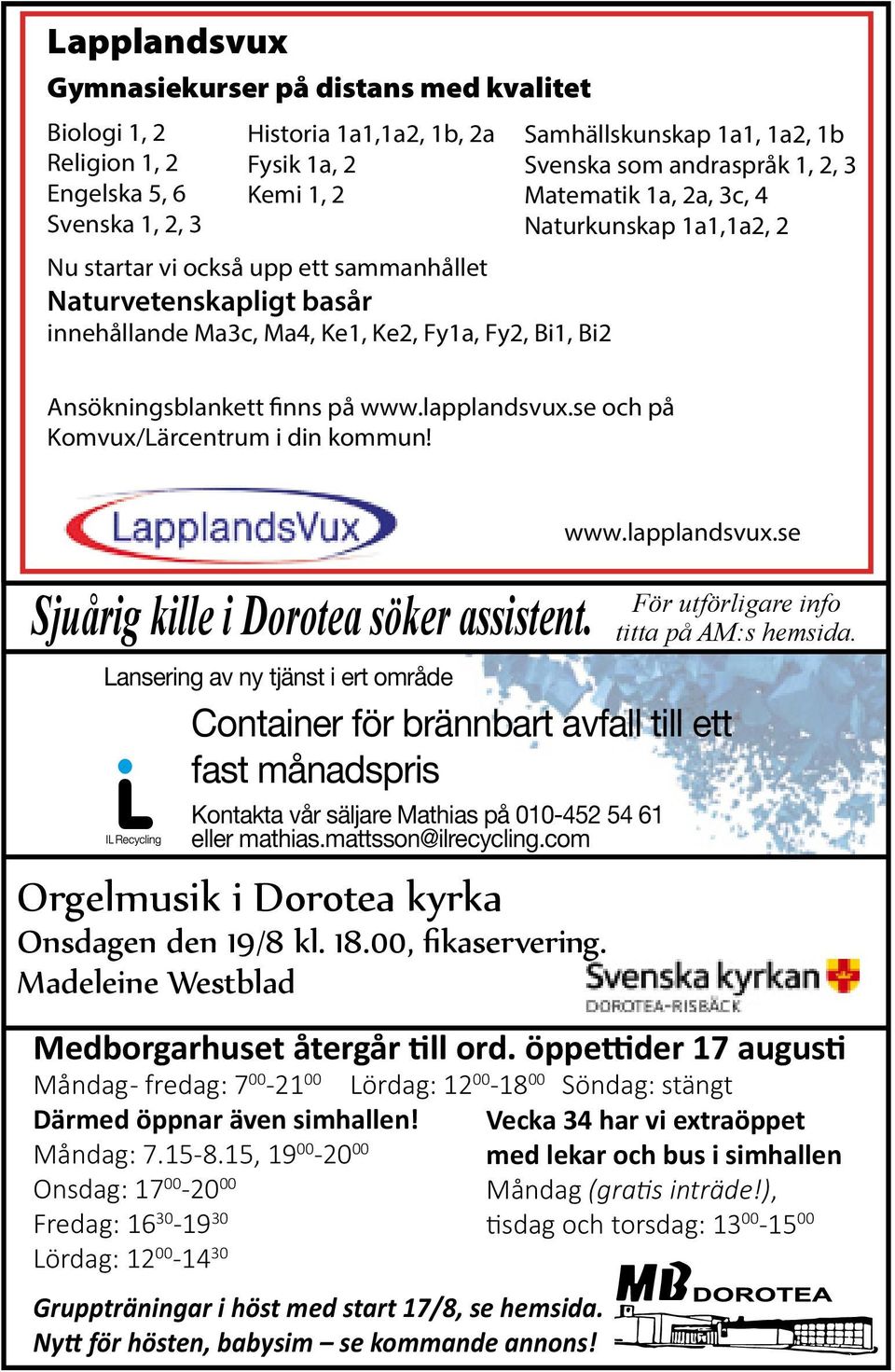 se och på Söndagen Komvux/Lärcentrum den 16/8, i din kl. kommun! 11.00. Peter Westerberg och Knut Isaksson Sjuårig kille i Dorotea söker assistent.