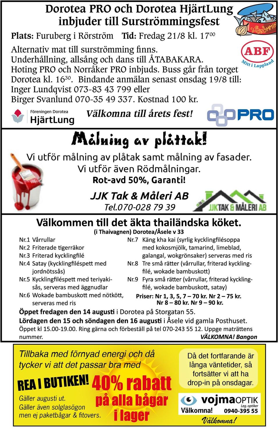 Bindande anmälan senast onsdag 19/8 till: Inger Lundqvist 073-83 43 799 eller Birger Svanlund 070-35 49 337. Kostnad 100 kr. Välkomna till årets fest! Malning. av plattak!