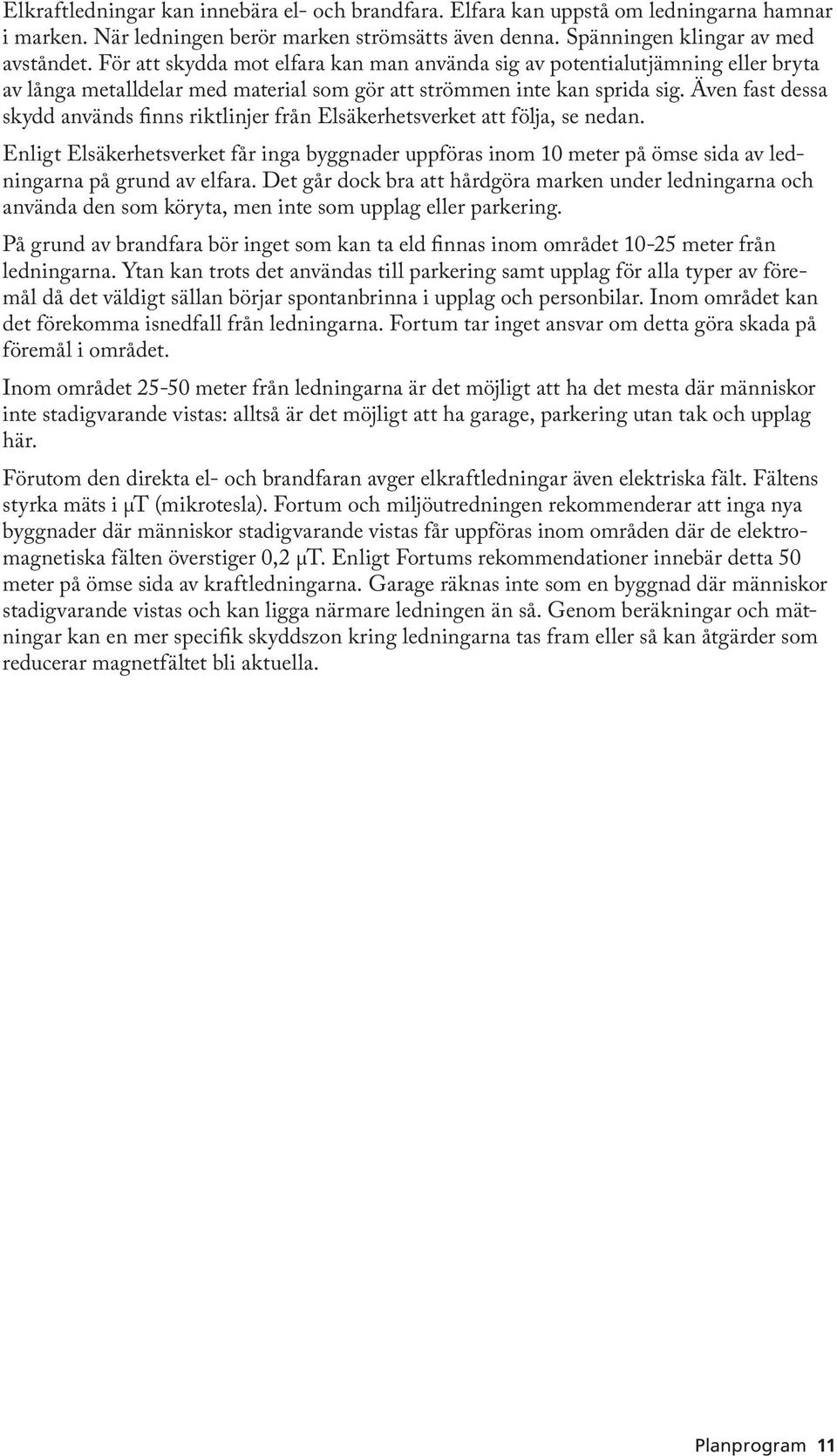 Även fast dessa skydd används finns riktlinjer från Elsäkerhetsverket att följa, se nedan.