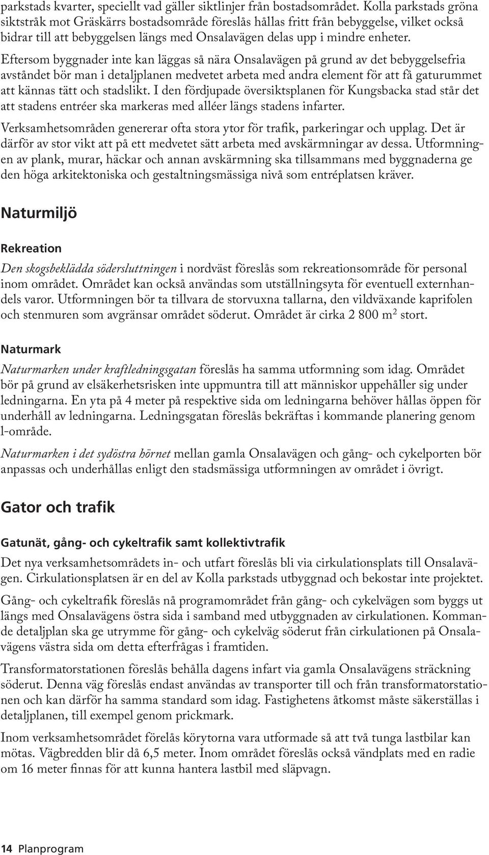 Eftersom byggnader inte kan läggas så nära Onsalavägen på grund av det bebyggelsefria avståndet bör man i detaljplanen medvetet arbeta med andra element för att få gaturummet att kännas tätt och