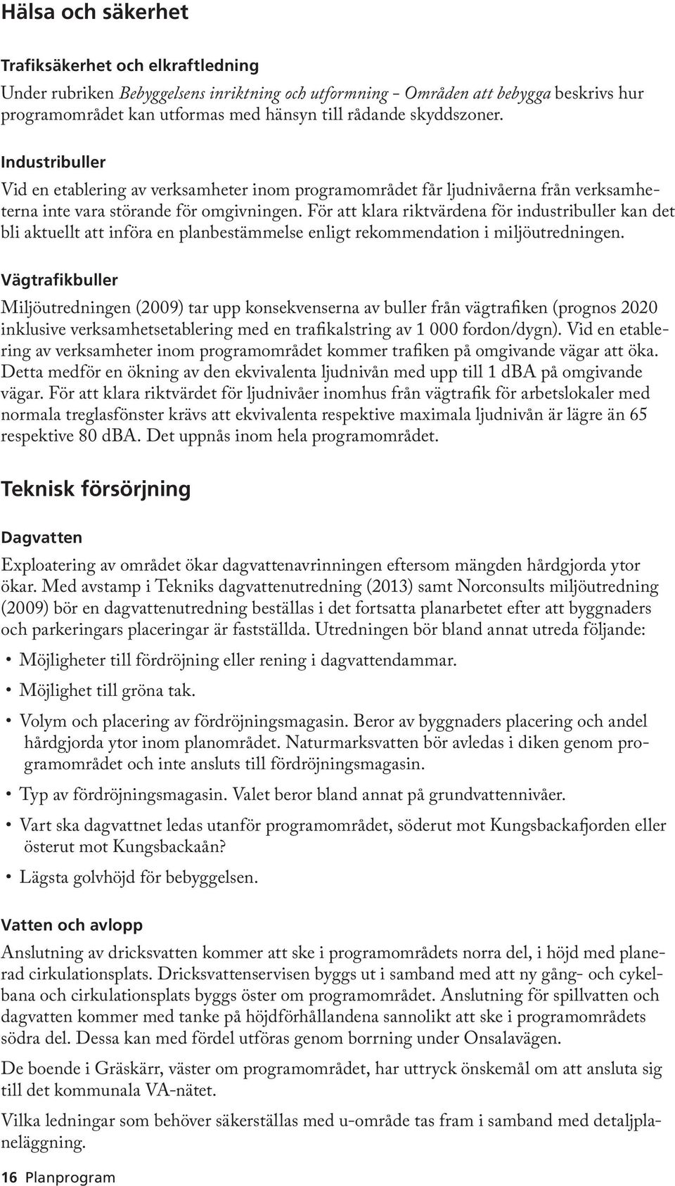 För att klara riktvärdena för industribuller kan det bli aktuellt att införa en planbestämmelse enligt rekommendation i miljöutredningen.
