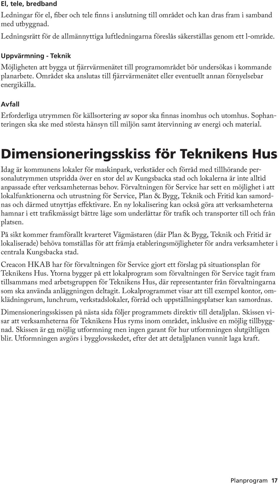 Uppvärmning - Teknik Möjligheten att bygga ut fjärrvärmenätet till programområdet bör undersökas i kommande planarbete.