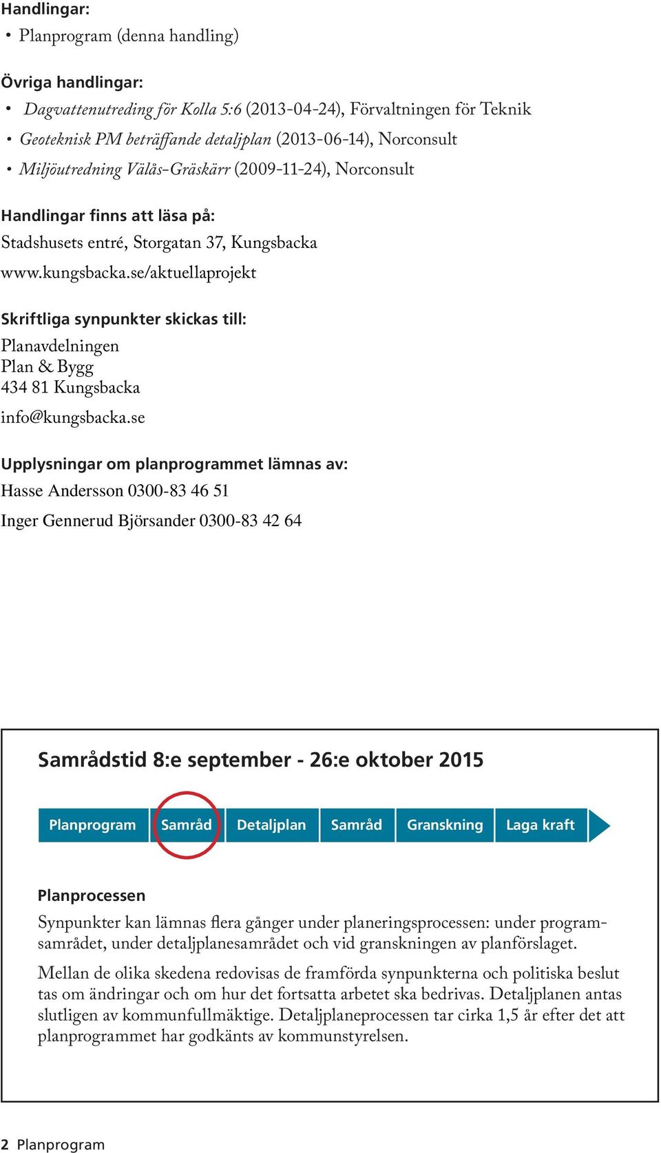 se/aktuellaprojekt Skriftliga synpunkter skickas till: Planavdelningen Plan & Bygg 434 81 Kungsbacka info@kungsbacka.