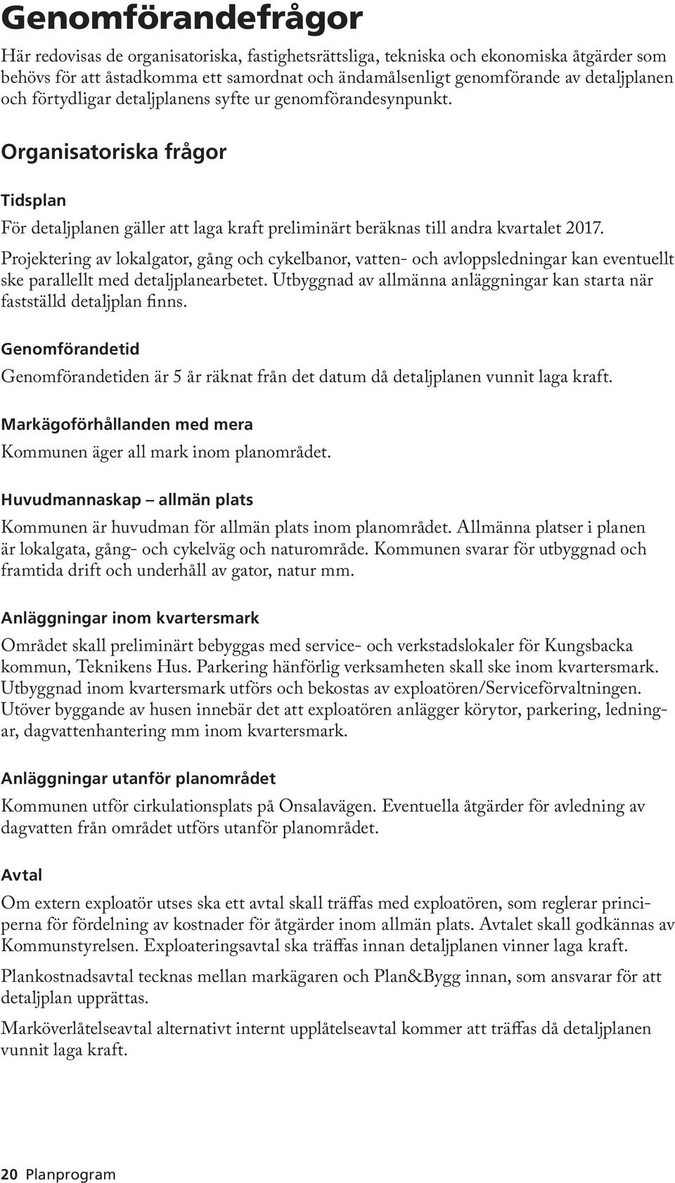 Projektering av lokalgator, gång och cykelbanor, vatten- och avloppsledningar kan eventuellt ske parallellt med detaljplanearbetet.