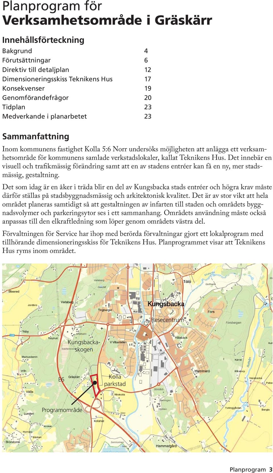 Teknikens Hus. Det innebär en visuell och trafikmässig förändring samt att en av stadens entréer kan få en ny, mer stadsmässig, gestaltning.