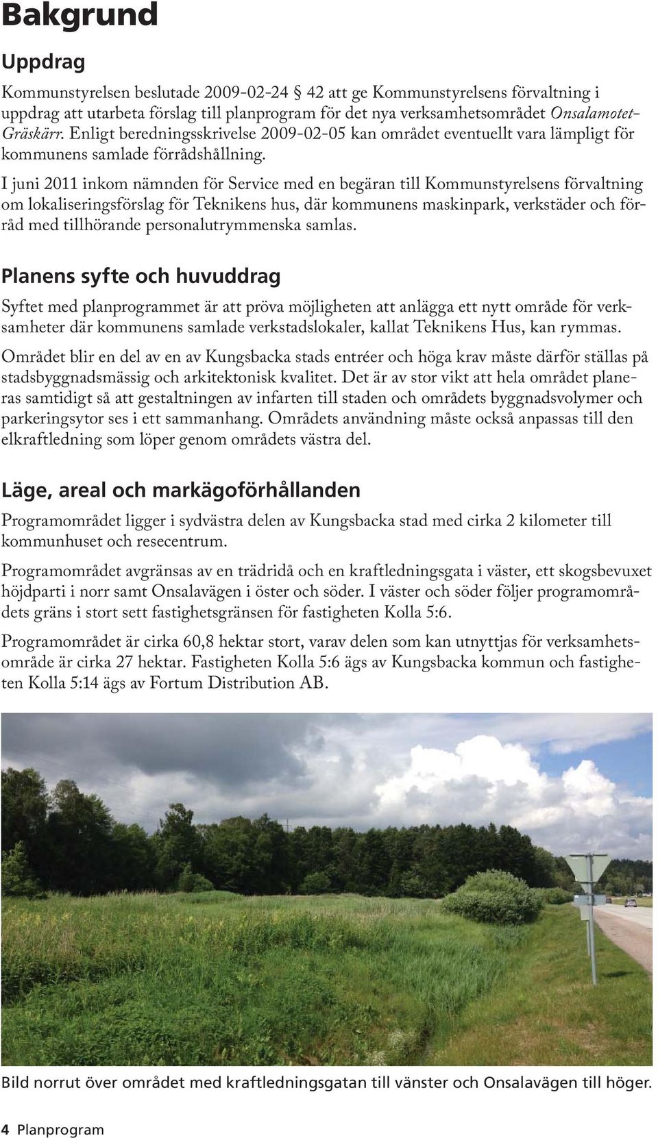 I juni 2011 inkom nämnden för Service med en begäran till Kommunstyrelsens förvaltning om lokaliseringsförslag för Teknikens hus, där kommunens maskinpark, verkstäder och förråd med tillhörande