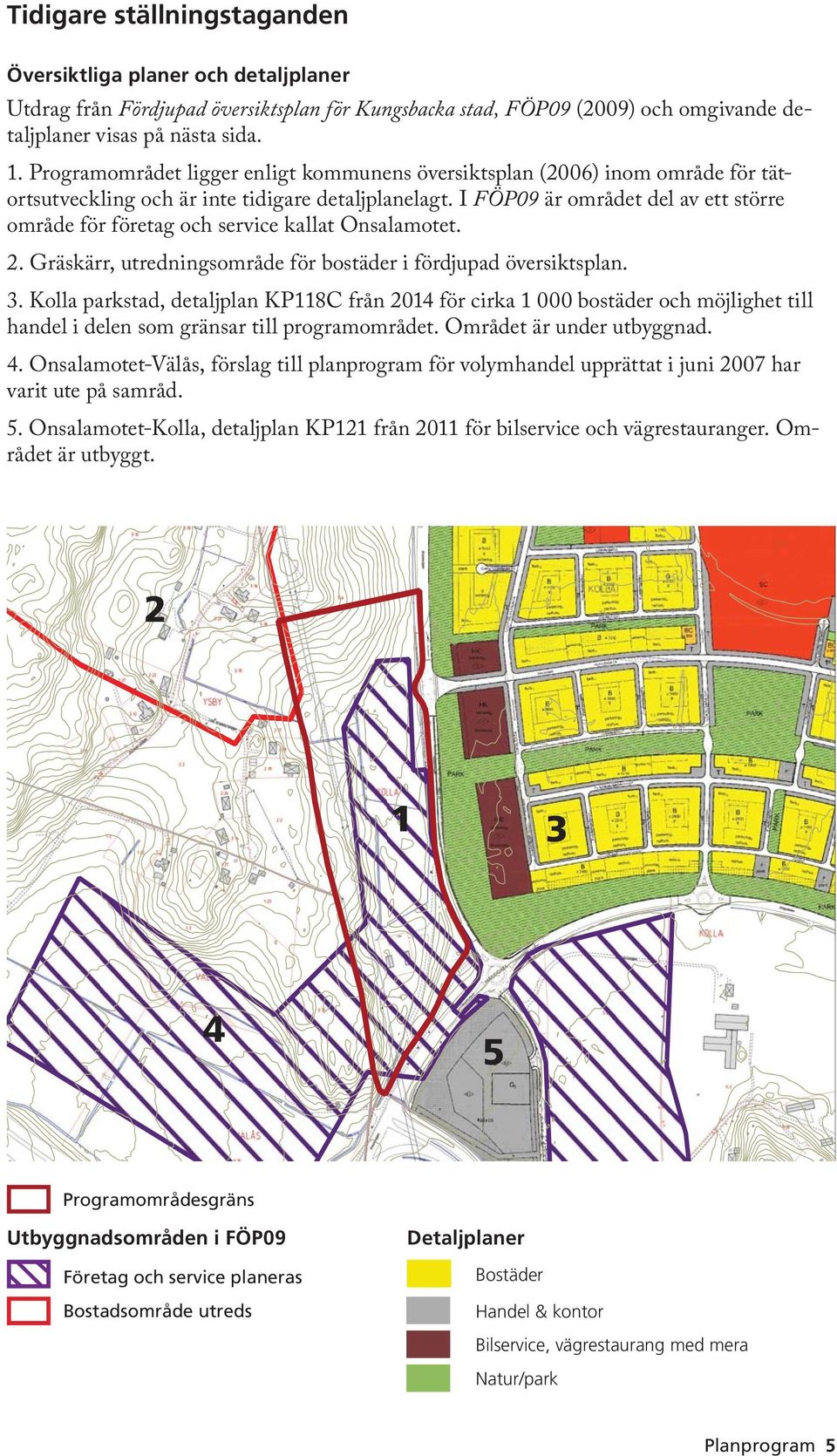 I FÖP09 är området del av ett större område för företag och service kallat Onsalamotet. 2. Gräskärr, utredningsområde för bostäder i fördjupad översiktsplan. 3.