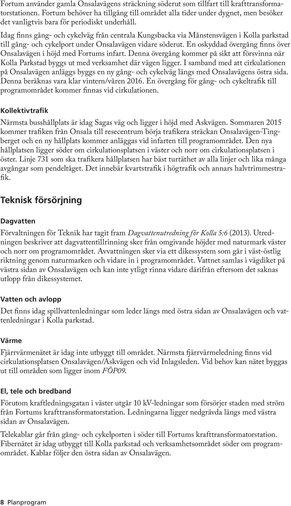 Idag finns gång- och cykelväg från centrala Kungsbacka via Månstensvägen i Kolla parkstad till gång- och cykelport under Onsalavägen vidare söderut.