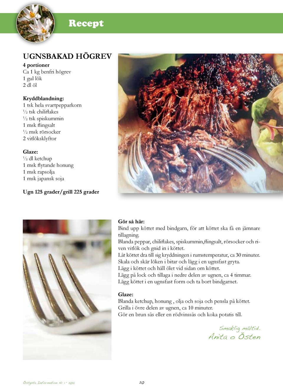 en jämnare tillagning. Blanda peppar, chiliflakes, spiskummin,flingsalt, rörsocker och riven vitlök och gnid in i köttet. Låt köttet dra till sig kryddningen i rumstemperatur, ca 30 minuter.
