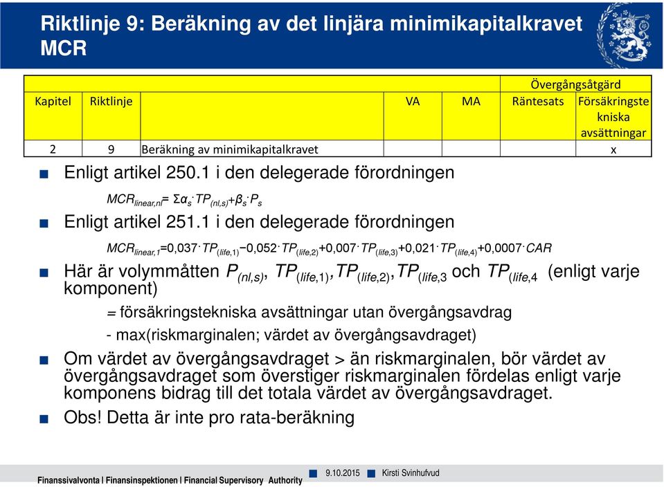 1 i den delegerade förordningen MCR linear,1 =0,037 TP (life,1) 0,052 TP (life,2) +0,007 TP (life,3) +0,021 TP (life,4) +0,0007 CAR Här är volymmåtten P (nl,s), TP (life,1),tp (life,2),tp (life,3 och