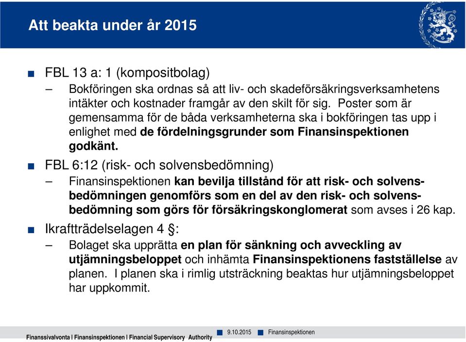 FBL 6:12 (risk- och solvensbedömning) Finansinspektionen kan bevilja tillstånd för att risk- och solvensbedömningen genomförs som en del av den risk- och solvensbedömning som görs för
