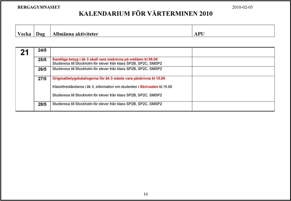 SP2B, SP2C, SMSP2 27/5 Originalbetygskatalogerna för åk 3 måste vara påskrivna kl 15.