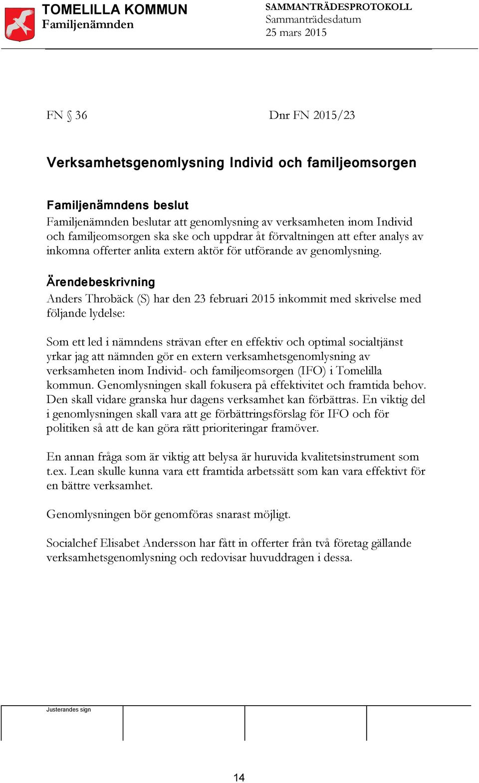 Ärendebeskrivning Anders Throbäck (S) har den 23 februari 2015 inkommit med skrivelse med följande lydelse: Som ett led i nämndens strävan efter en effektiv och optimal socialtjänst yrkar jag att