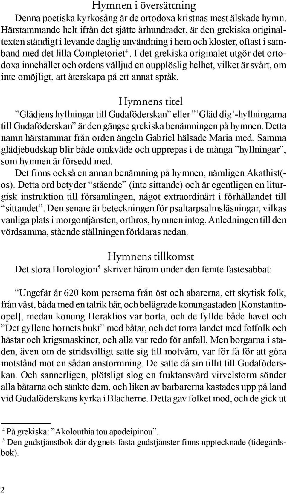 I det grekiska originalet utgör det ortodoxa innehållet och ordens välljud en oupplöslig helhet, vilket är svårt, om inte omöjligt, att återskapa på ett annat språk.