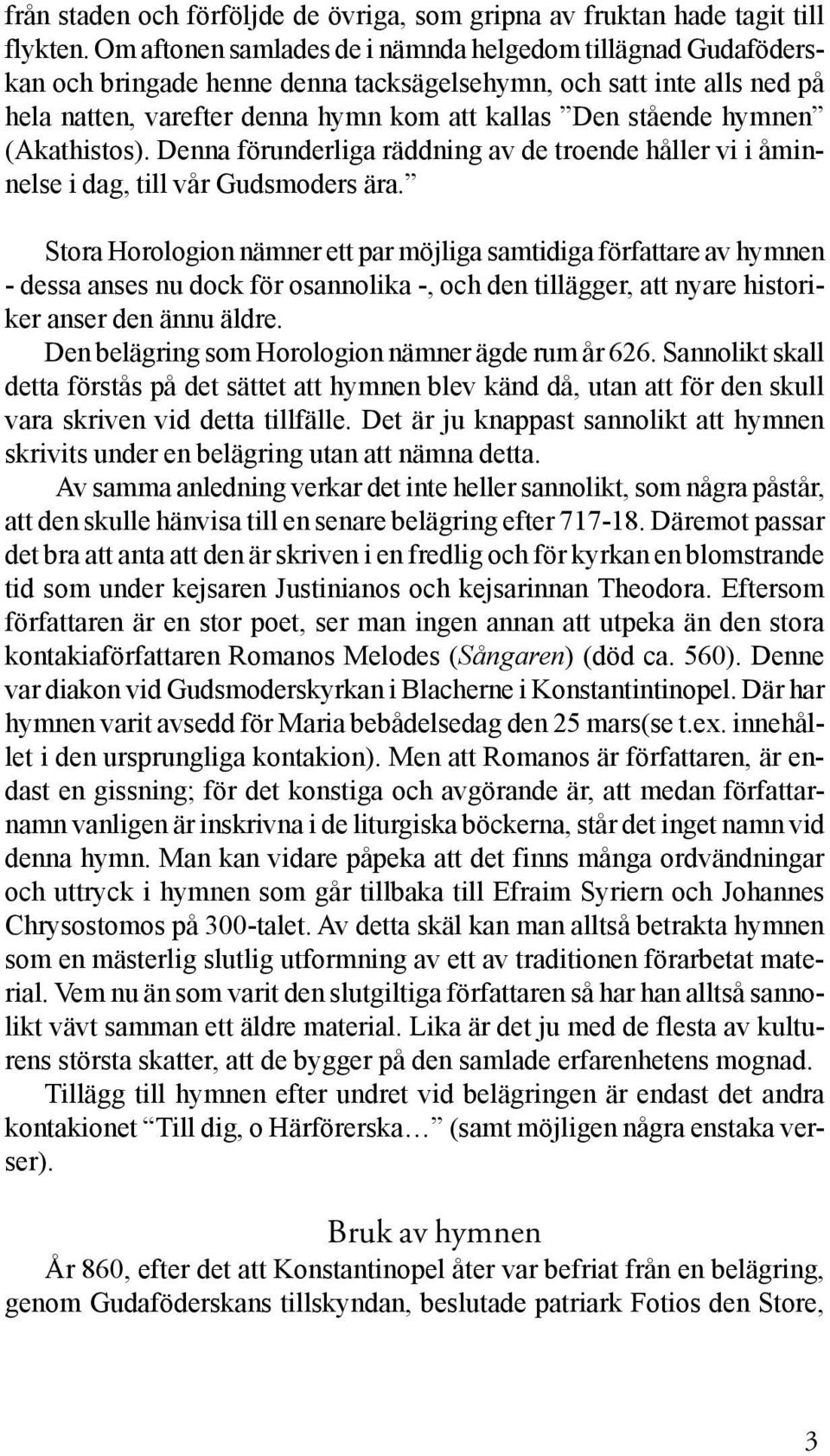 (Akathistos). Denna förunderliga räddning av de troende håller vi i åminnelse i dag, till vår Gudsmoders ära.