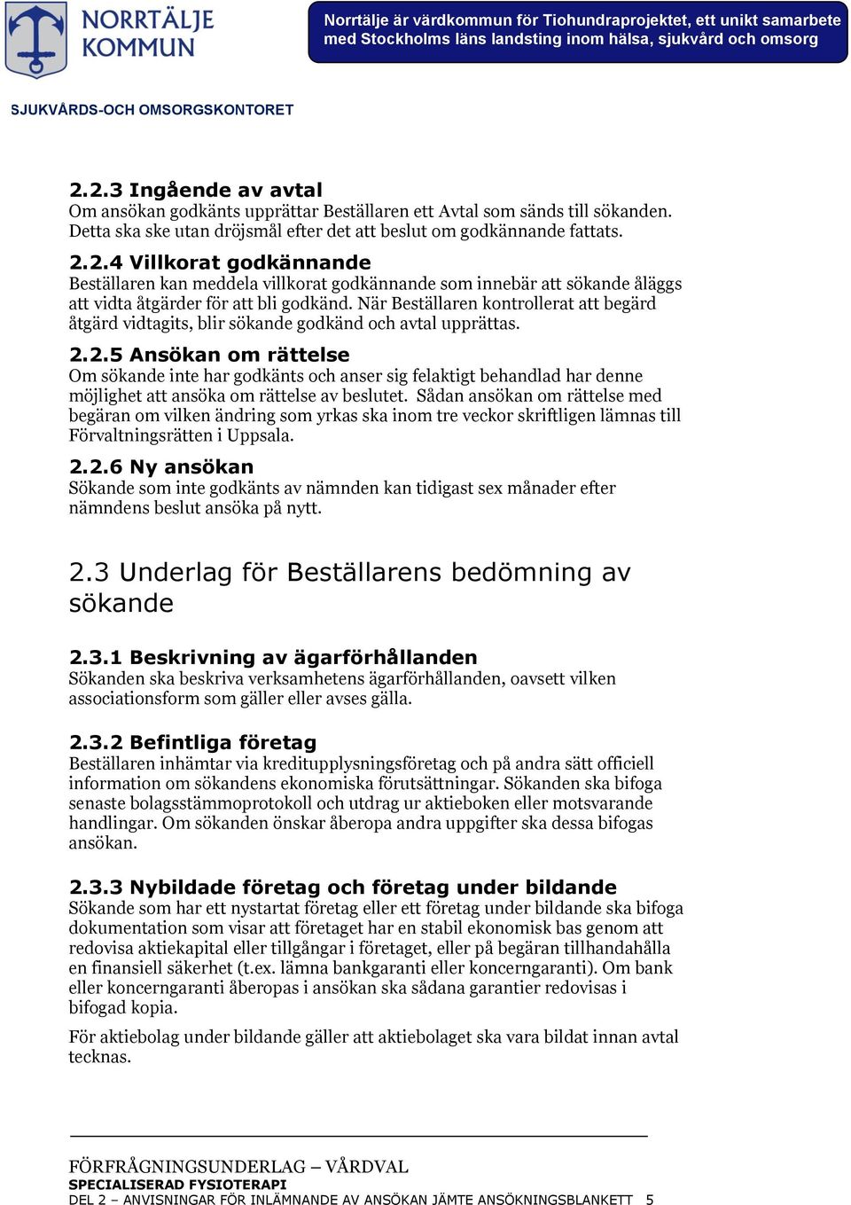 2.5 Ansökan om rättelse Om sökande inte har godkänts och anser sig felaktigt behandlad har denne möjlighet att ansöka om rättelse av beslutet.