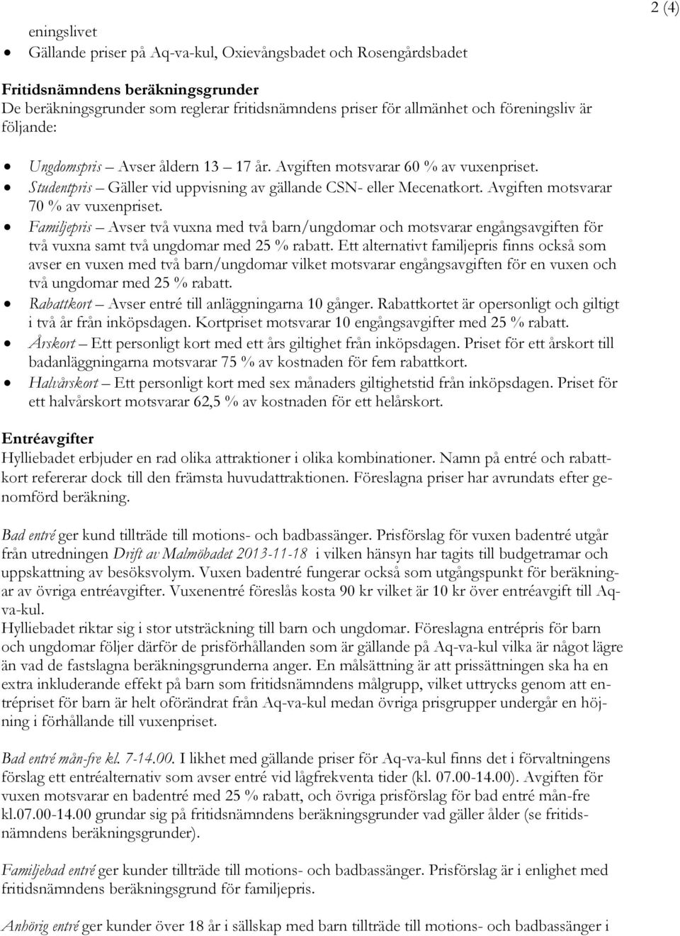 Avgiften motsvarar 70 % av vuxenpriset. Familjepris Avser två vuxna med två barn/ungdomar och motsvarar engångsavgiften för två vuxna samt två ungdomar med 25 % rabatt.