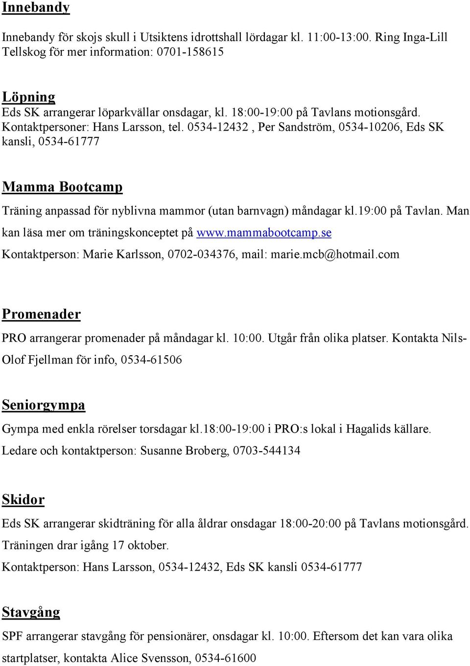 0534-12432, Per Sandström, 0534-10206, Eds SK kansli, 0534-61777 Mamma Bootcamp Träning anpassad för nyblivna mammor (utan barnvagn) måndagar kl.19:00 på Tavlan.