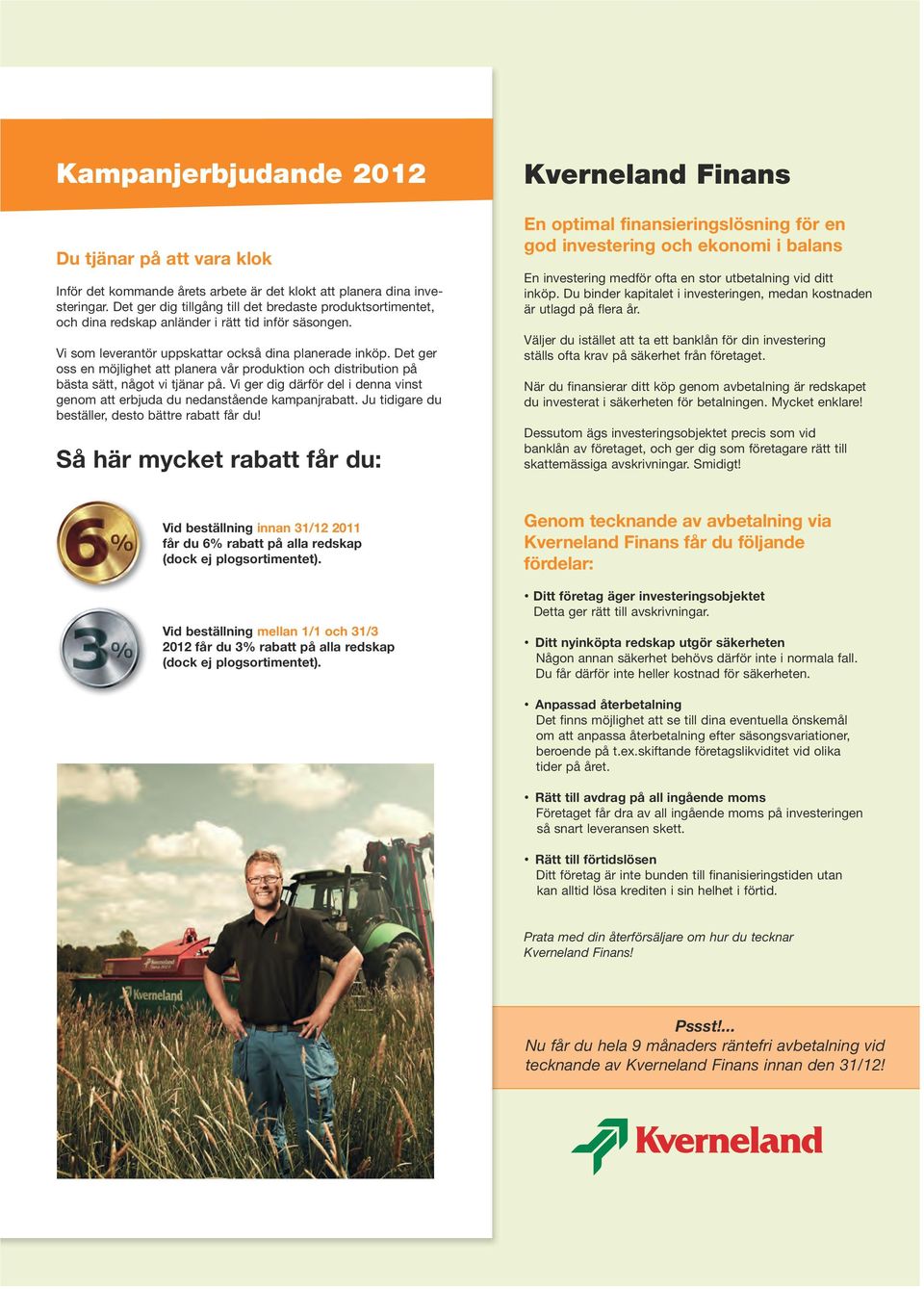 Det ger oss en möjlighet att planera vår produktion och distribution på bästa sätt, något vi tjänar på. Vi ger dig därför del i denna vinst genom att erbjuda du nedanstående kampanjrabatt.