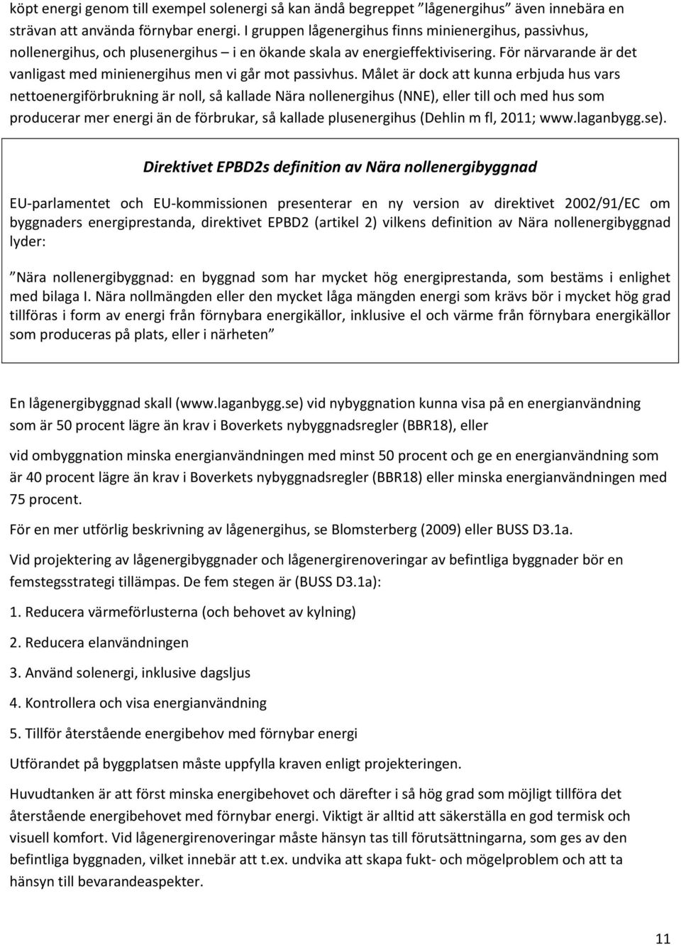 För närvarande är det vanligast med minienergihus men vi går mot passivhus.