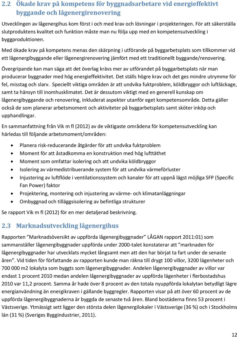 Med ökade krav på kompetens menas den skärpning i utförande på byggarbetsplats som tillkommer vid ett lågenergibyggande eller lågenergirenovering jämfört med ett traditionellt byggande/renovering.