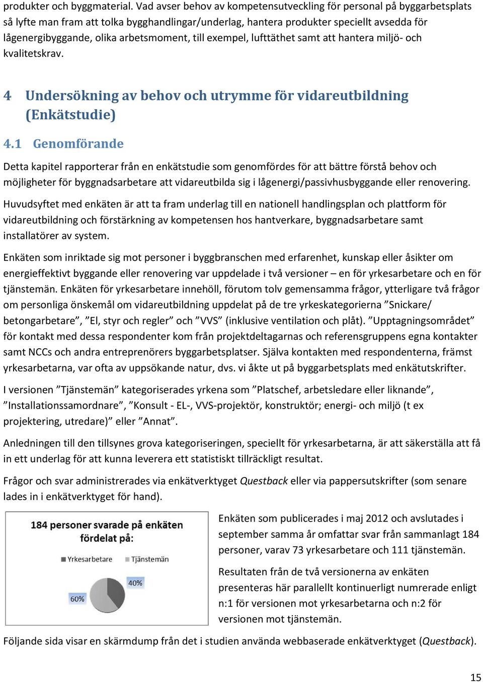 arbetsmoment, till exempel, lufttäthet samt att hantera miljö- och kvalitetskrav. 4 Undersökning av behov och utrymme för vidareutbildning (Enkätstudie) 4.