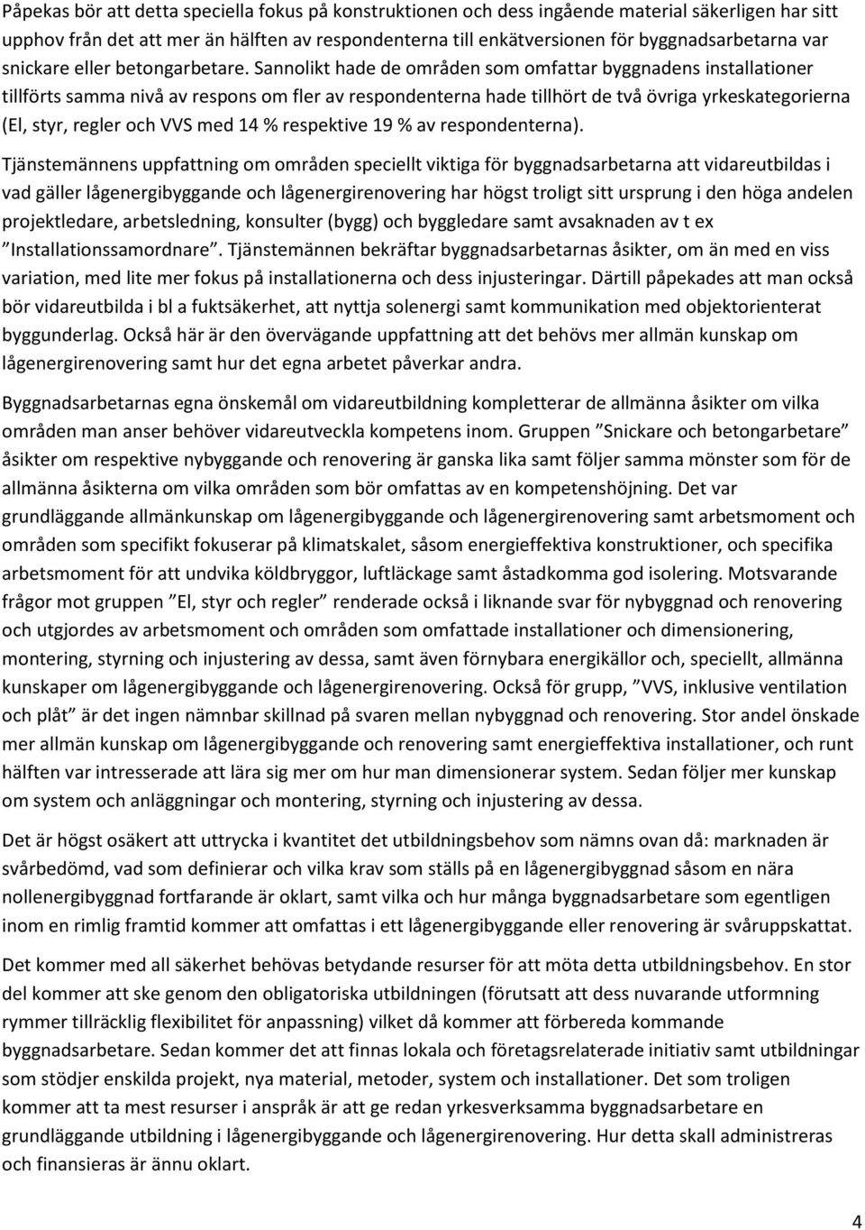 Sannolikt hade de områden som omfattar byggnadens installationer tillförts samma nivå av respons om fler av respondenterna hade tillhört de två övriga yrkeskategorierna (El, styr, regler och VVS med