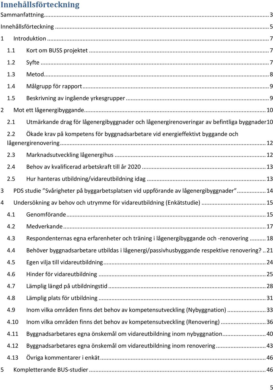 2 Ökade krav på kompetens för byggnadsarbetare vid energieffektivt byggande och lågenergirenovering... 12 2.3 Marknadsutveckling lågenergihus... 12 2.4 Behov av kvalificerad arbetskraft till år 2020.