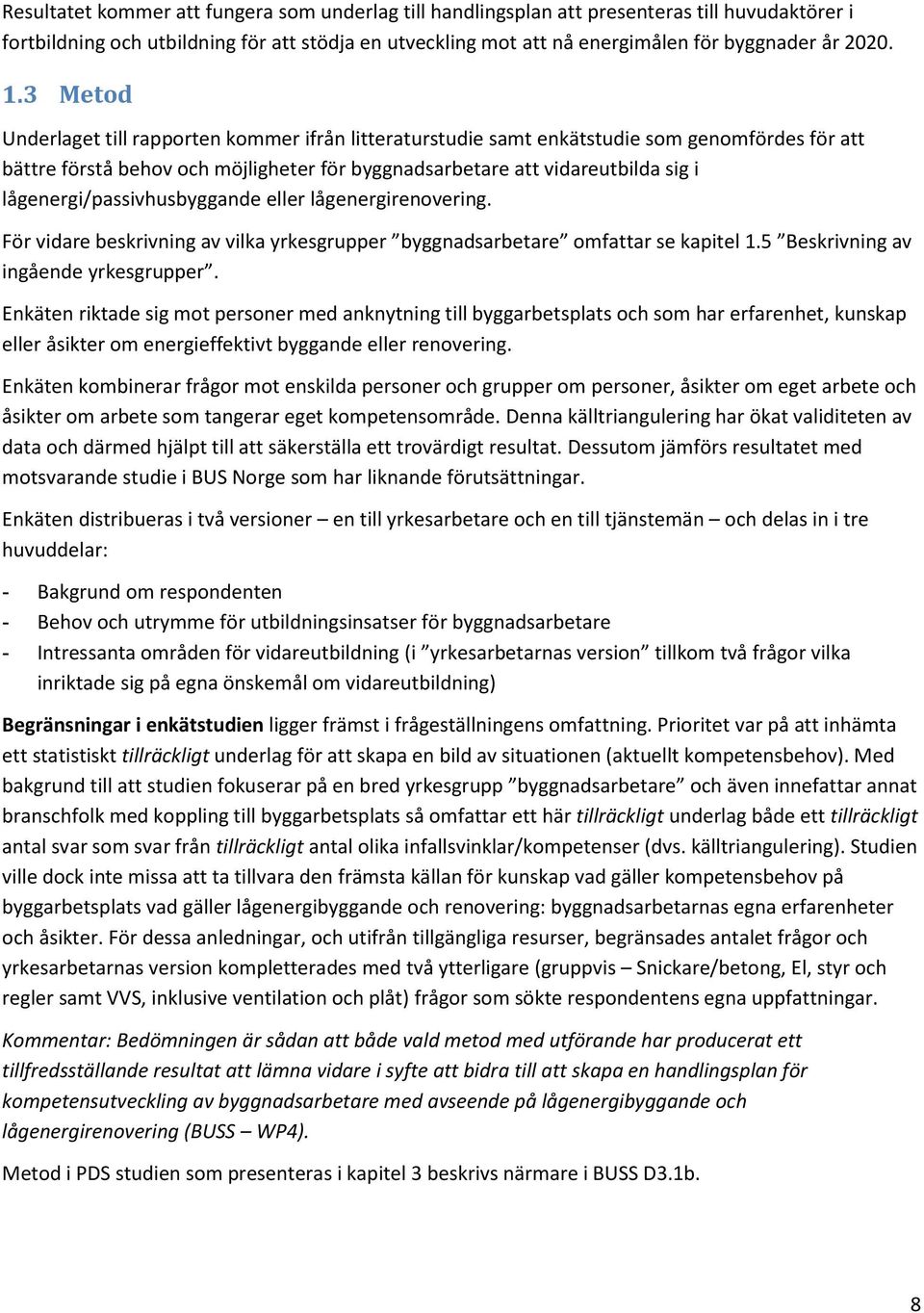 lågenergi/passivhusbyggande eller lågenergirenovering. För vidare beskrivning av vilka yrkesgrupper byggnadsarbetare omfattar se kapitel 1.5 Beskrivning av ingående yrkesgrupper.