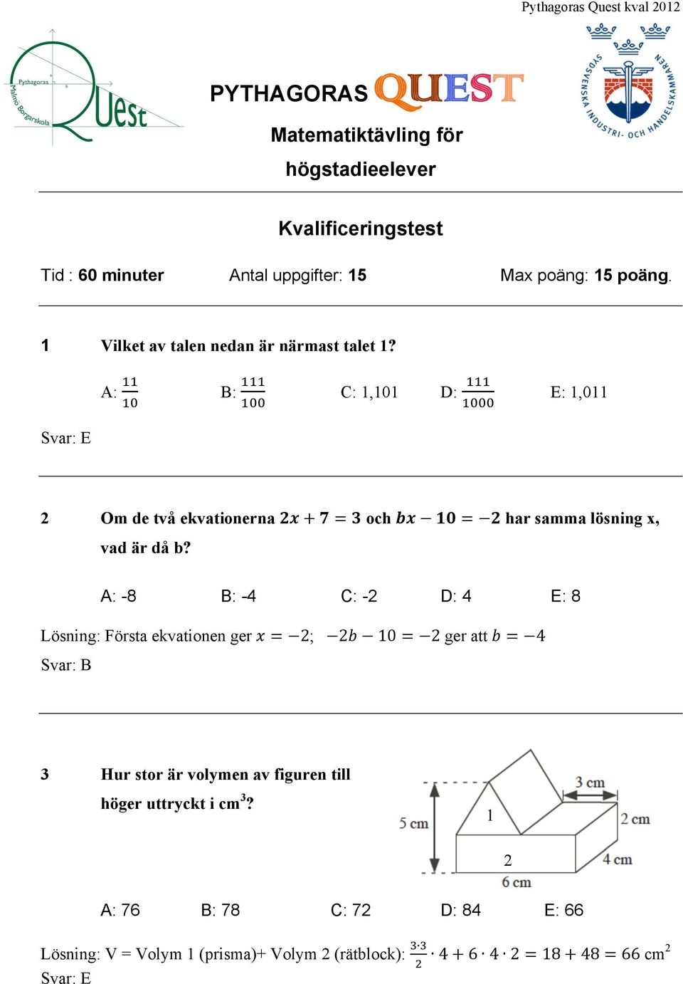 A: " B: "" C: 1,101 D: """ E: 1,011 2 Om de två ekvationerna " = och " " = har samma lösning x, vad är då b?