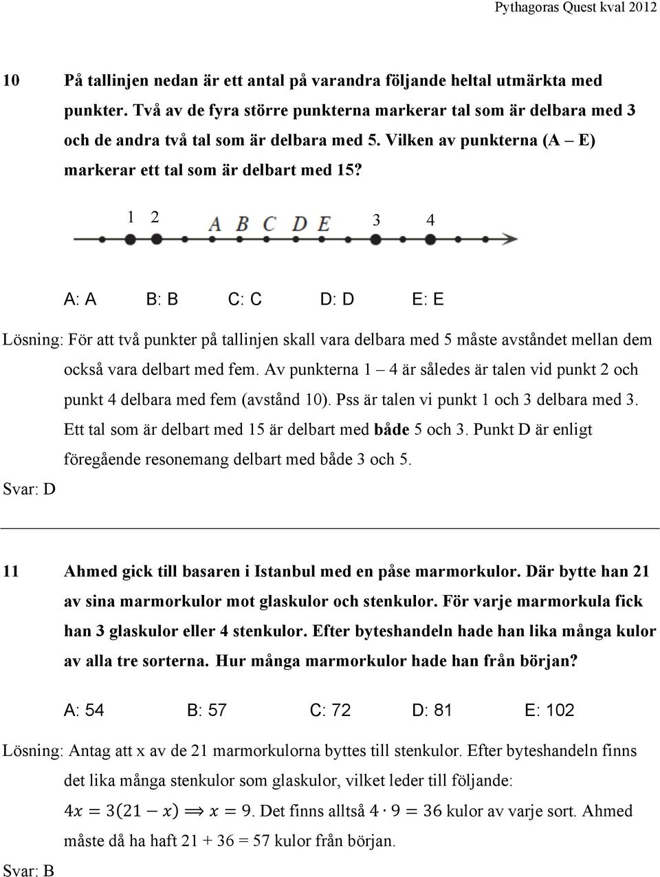 1 2 3 4 A: A B: B C: C D: D E: E Lösning: För att två punkter på tallinjen skall vara delbara med 5 måste avståndet mellan dem också vara delbart med fem.