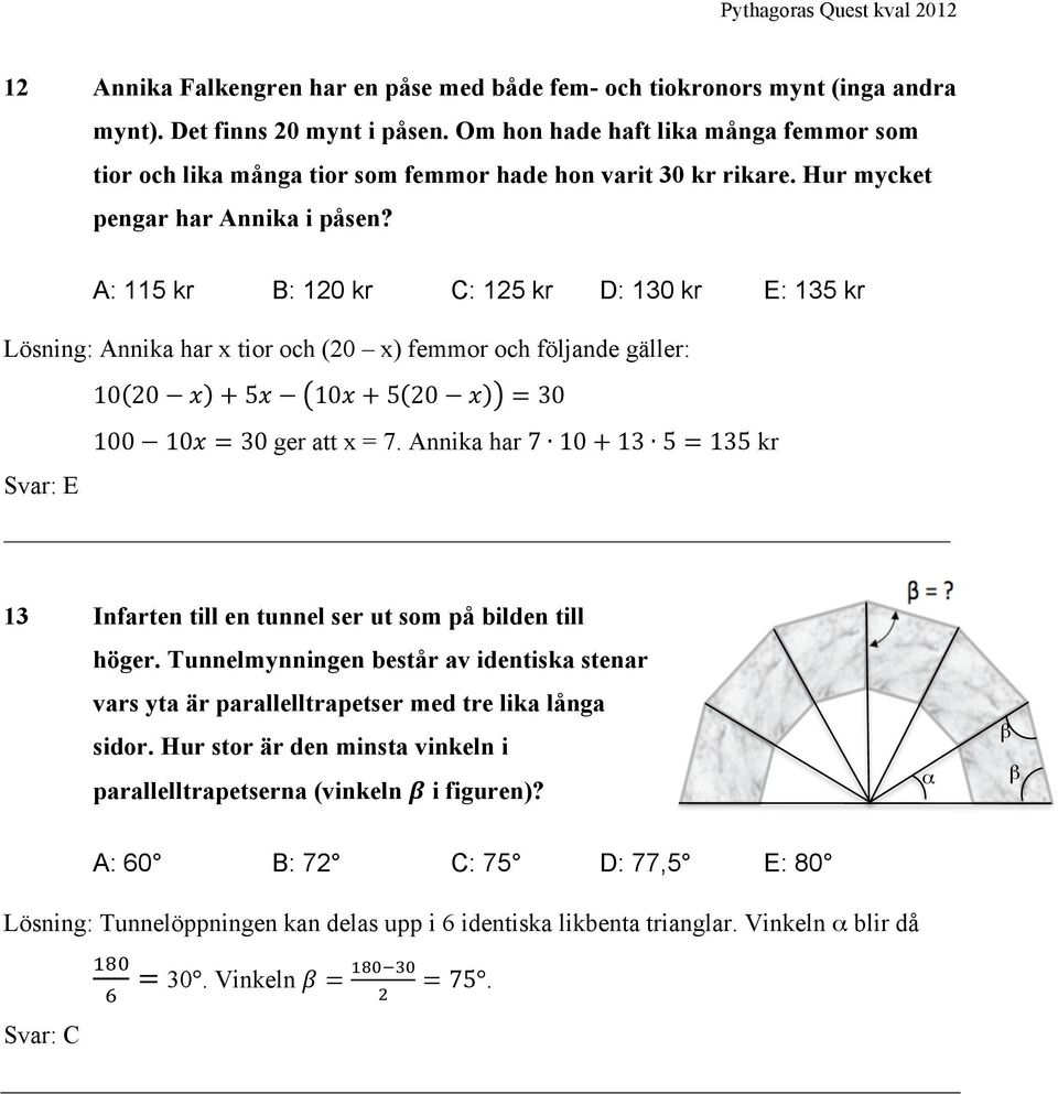 A: 115 kr B: 120 kr C: 125 kr D: 130 kr E: 135 kr Lösning: Annika har x tior och (20 x) femmor och följande gäller: 10 20 5 10 5 20 = 30 100 10 = 30 ger att x = 7.