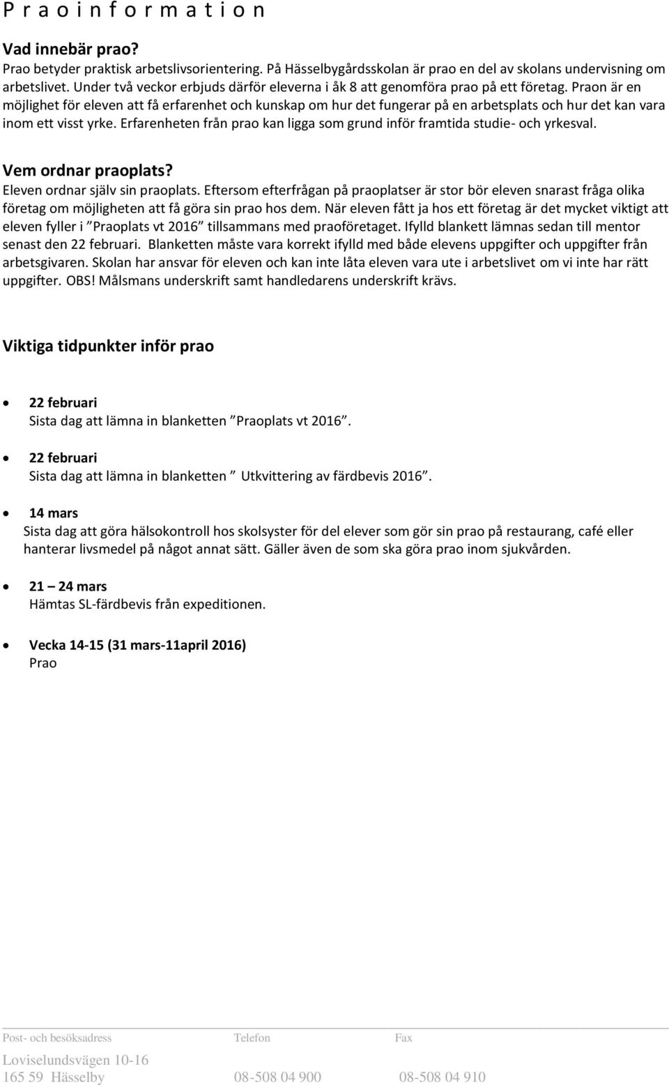 Praon är en möjlighet för eleven att få erfarenhet och kunskap om hur det fungerar på en arbetsplats och hur det kan vara inom ett visst yrke.